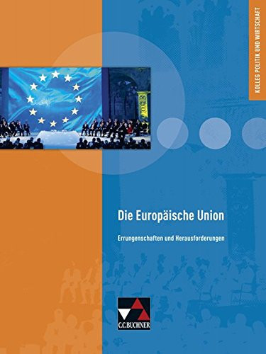 Kolleg Politik und Wirtschaft Unterrichtswerk für die Oberstufe. Die Europäische Union : Errungenschaften und Herausforderungen. .... .... Hauptbd. . / Bearb. von: Gunnar Meyer ...