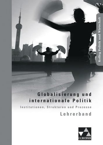Kolleg Politik und Wirtschaft Unterrichtswerk für die Oberstufe. Globalisierung und internationale Politik : Institutionen, Strukturen und Prozesse. .... .... Lehrerbd. / Bearb. von Christine Betz ...