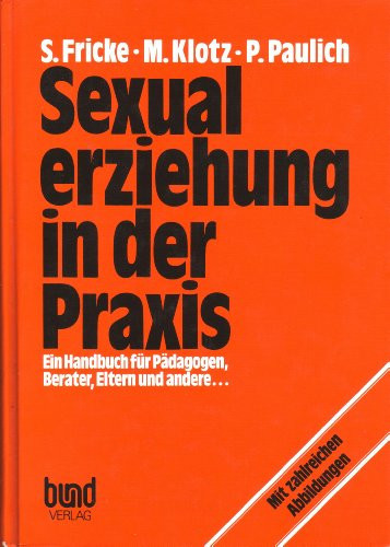 Sexualerziehung in der Praxis e. Handbuch für Pädagogen, Berater, Eltern u.a. ; aus d. Arbeit d. Pro Familia, Dt. Ges. für Sexualberatung u. Familienplanung e.V.