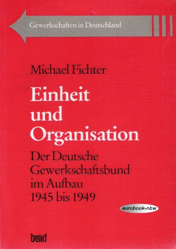 Einheit und Organisation: Der deutsche Gewerkschaftsbund im Aufbau 1945 bis 1949 (Schriftenreihe des DGB-Bildungswerkes Gewerkschaften in Deutschland) (German Edition)