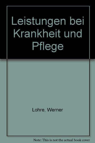 Leistungen bei Krankheit und Pflege - der Ratgeber zur neuen Pflegeversicherung mit Grundzügen des Krankenversicherungsrechts