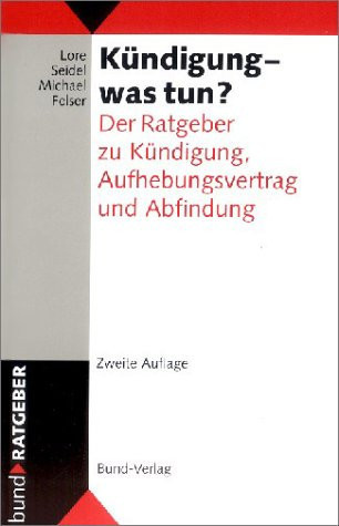 Kündigung - was tun? der Ratgeber zu Kündigung, Aufhebungsvertrag und Abfindung