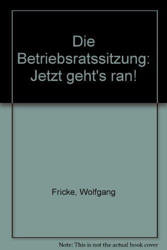 Die Betriebsratssitzung: Jetzt geht's ran!