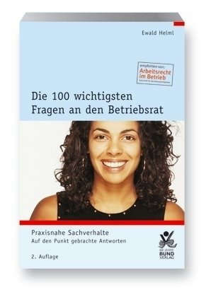 Die 100 wichtigsten Fragen an den Betriebsrat praxisnahe Sachverhalte ; auf den Punkt gebrachte Antworten