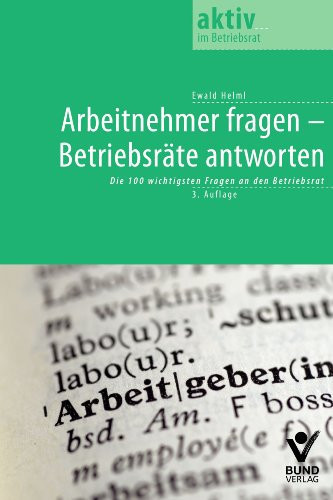 Arbeitnehmer fragen - Betriebsräte antworten die 100 wichtigsten Fragen an den Betriebsrat