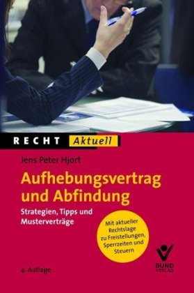 Aufhebungsvertrag und Abfindung Strategien, Tipps und Musterverträge ; [mit aktueller Rechtslage zur Freistellung, Sperrzeiten und Steuern]