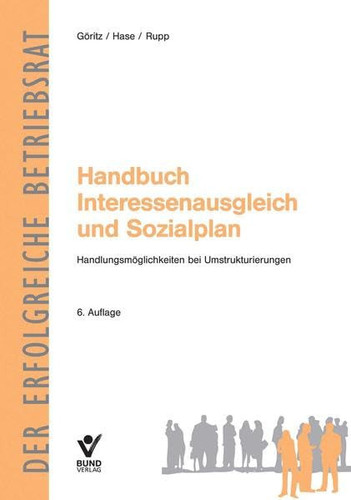 Handbuch Interessenausgleich und Sozialplan Handlungsmöglichkeiten bei Umstrukturierungen