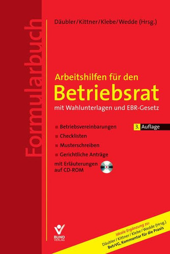 Arbeitshilfen für den Betriebsrat mit Wahlunterlagen und EBR-Gesetz ; Formularbuch Betriebsvereinbarungen, Checklisten, Musterschreiben, gerichtliche Anträge mit Erläuterungen auf CD-ROM