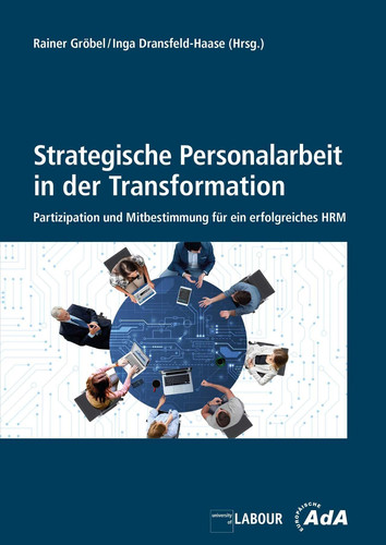 Strategische Personalarbeit in der Transformation Partizipation und Mitbestimmung für ein erfolgreiches HRM