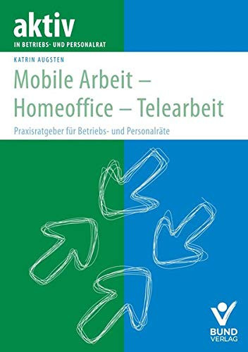 Mobile Arbeit - Homeoffice - Telearbeit Praxisratgeber für Betriebs- und Personalräte