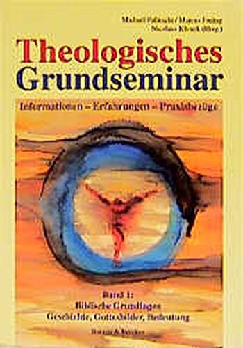 Theologisches Grundseminar Biblische Grundlagen - Geschichte, Gottesbilder, Bedeutung : Informationen - Erfahrungen - Praxisbezüge