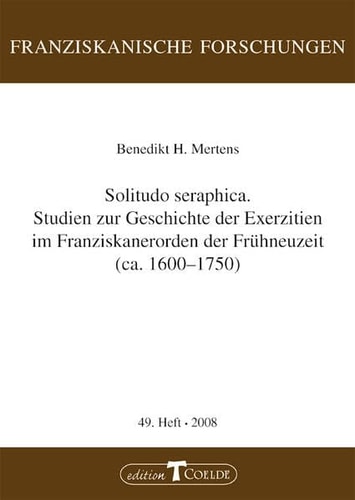 Solitudo seraphica Studien zur Geschichte der Exerzitien im Franziskanerorden der Frühzeit (ca. 1600 - 1750)