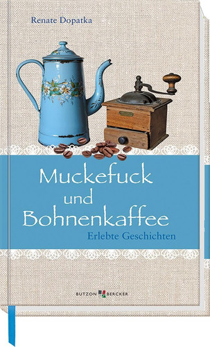 Muckefuck und Bohnenkaffee Erlebte Geschichten