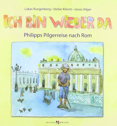 Ich bin wieder da Philipps Pilgerreise nach Rom