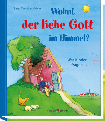 Wohnt der liebe Gott im Himmel? Was Kinder fragen