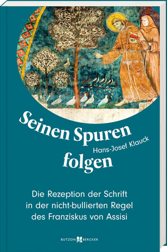 Seinen Spuren folgen die Rezeption der Schrift in der nicht-bullierten Regel des Franziskus von Assisi