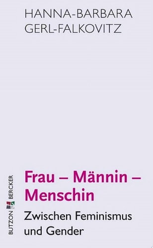 Frau - Männin - Menschin Zwischen Feminismus und Gender