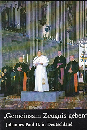 "Gemeinsam Zeugnis geben" Johannes Paul II. in Deutschland : die Reise in Bild und Text