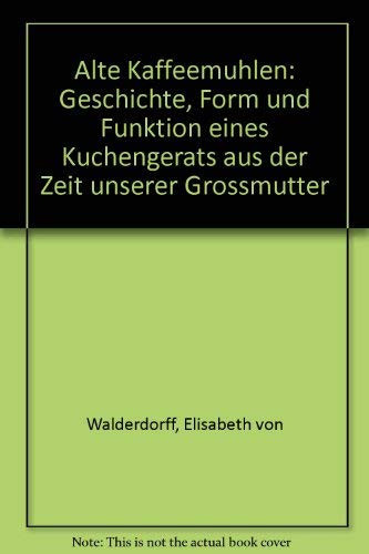 Alte Kaffeemühlen Geschichte, Form und Funktion eines Küchengeräts aus der Zeit unserer Grossmütter