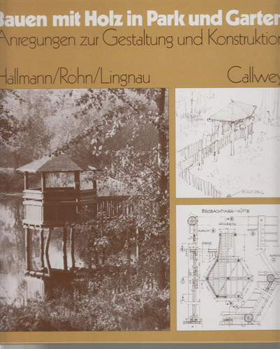 Bauen mit Holz in Park und Garten Anregungen zur Gestaltung und Konstruktion