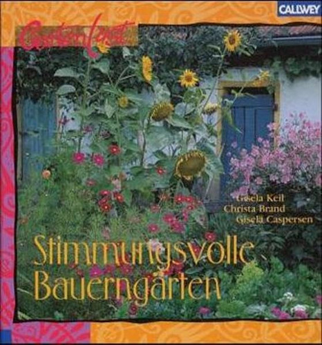 Stimmungsvolle Bauerngärten Fantasievoll gestalten, traditionell bepflanzen, optimal nutzen