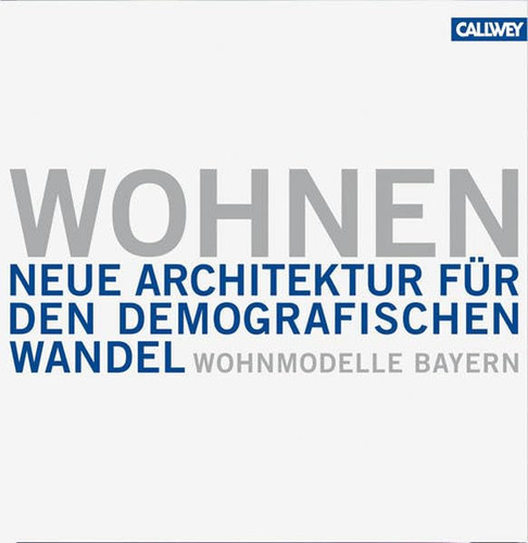 Wohnmodelle Bayern Wohnen - neue Architektur für den demografischen Wandel / [Red. Karin Sandeck ...]