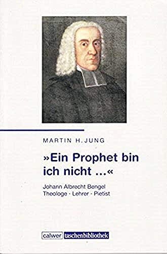 "Ein Prophet bin ich nicht--" Johann Albrecht Bengel, Theologe, Lehrer, Pietist