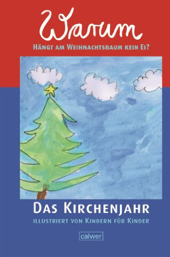 Warum hängt am Weihnachtsbaum kein Ei? das Kirchenjahr illustriert von Kindern für Kinder