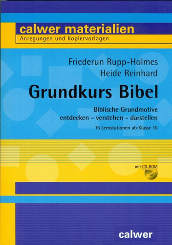 Grundkurs Bibel biblische Grundmotive entdecken - verstehen - darstellen : 15 Lernstationen ab Klasse 10 ; mit CD-ROM