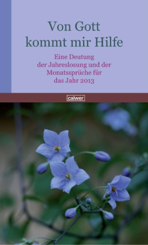 Von Gott kommt mir Hilfe Eine Deutung der Jahreslosung und der Monatssprüche für das Jahr 2013