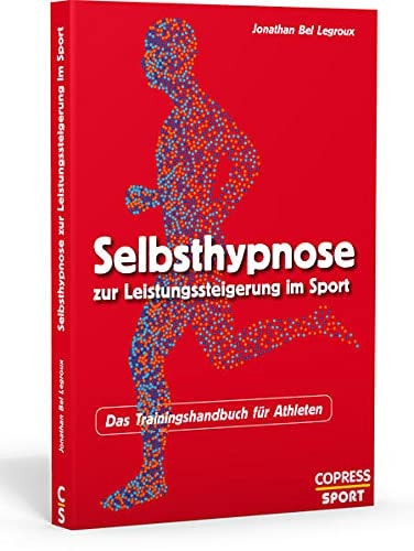 Selbsthypnose zur Leistungssteigerung im Sport das Trainingshandbuch für Athleten