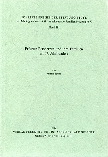 Erfurter Ratsherren und ihre Familien im 17. Jahrhundert (Schriftenreihe der Stiftung Stoye der Arbeitsgemeinschaft für Mitteldeutsche Familienforschung e.V) (German Edition)
