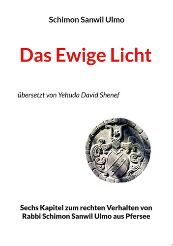 Das Ewige Licht Sechs Kapitel zum rechten Verhalten von Rabbi Schimon Sanwil Ulmo aus Pfersee