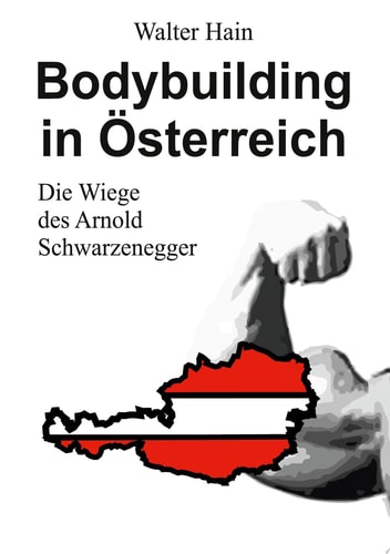 Bodybuilding in Österreich Die Wiege des Arnold Schwarzenegger