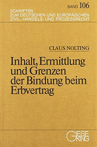 Inhalt, Ermittlung und Grenzen der Bindung beim Erbvertrag zugleich ein Beitrag zu der Auslegung von Erbverträgen