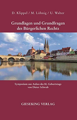 Grundlagen und Grundfragen des Bürgerlichen Rechts Symposium aus Anlass des 80. Geburtstags von Dieter Schwab
