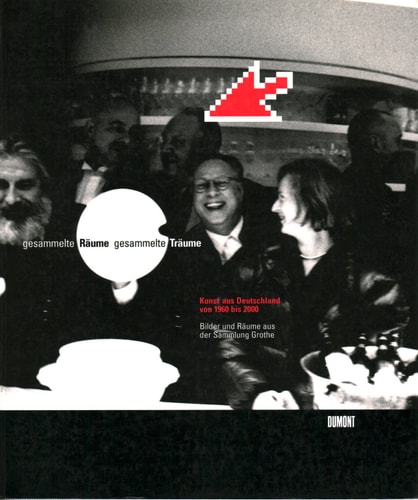 Gesammelte Räume - gesammelte Träume. Kunst aus Deutschland von 1960 bis 2000. Bilder und Räume aus der Sammlung Grothe im Martin-Gropius-Bau. 20. November 1999 bis 6. Februar 2000