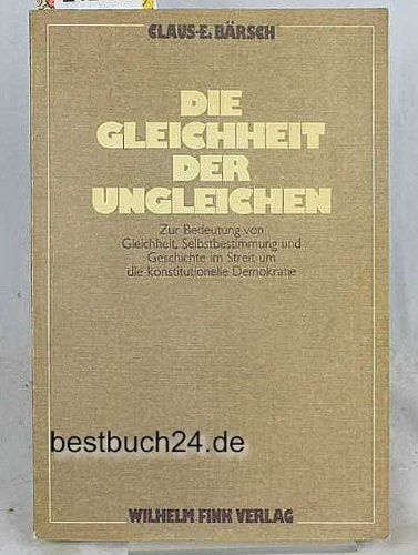 Die Gleichheit der Ungleichen: Zur Bedeutung von Gleichheit, Selbstbestimmung u. Geschichte im Streit um d. konstitutionelle Demokratie (German Edition)