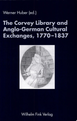 The Corvey Library and Anglo-German Cultural Exchanges, 1770-1837 Essays to Honour Rainer Schöwerling