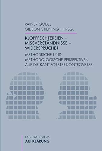 Klopffechtereien, Missverständnisse, Widersprüche? methodische und methodologische Perspektiven auf die Kant-Forster-Kontroverse