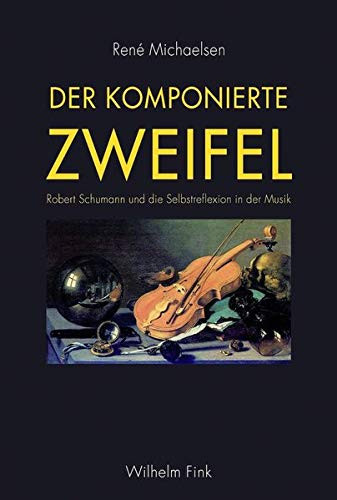 Der komponierte Zweifel Robert Schumann und die Selbstreflexion in der Musik