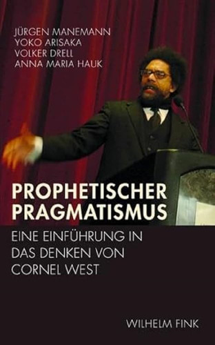 Prophetischer Pragmatismus eine Einführung in das Denken von Cornel West ; mit einem Gespräch zwischen Eduardo Mendieta und Cornel West