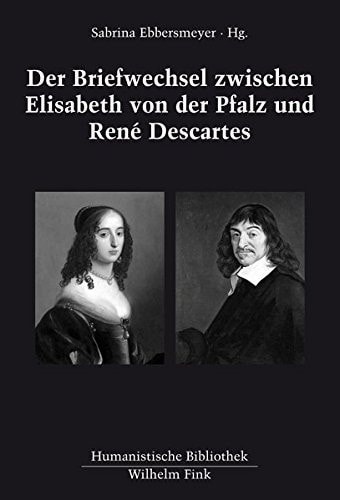 Der Briefwechsel zwischen Elisabeth von der Pfalz und René Descartes