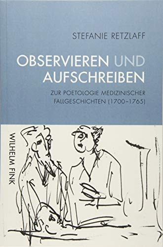 Observieren und Aufschreiben zur Poetologie medizinischer Fallgeschichten (1700-1765)