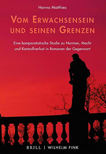 Vom Erwachsensein und Seinen Grenzen Eine Komparatistische Studie Zu Normen, Macht und Kontrollverlust in Romanen Der Gegenwart