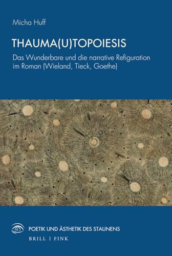Thauma(u)topoiesis das Wunderbare und die narrative Refiguration im Roman (Wieland, Tieck, Goethe)
