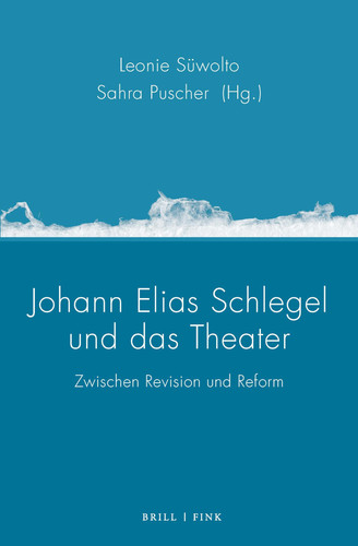 Johann Elias Schlegel und das Theater zwischen Revision und Reform