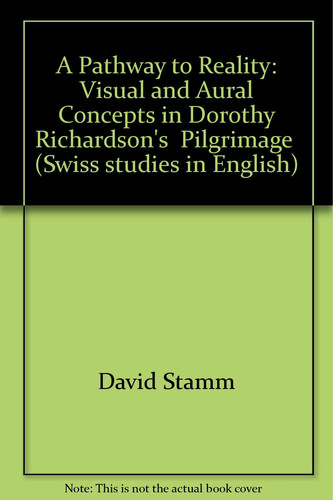 A Pathway to Reality Visual and Aural Concepts in Dorothy Richardson's "Pilgrimage"