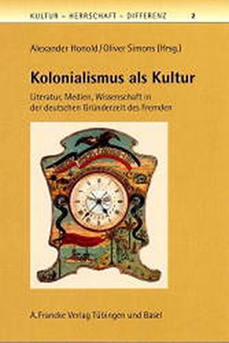 Kolonialismus als Kultur Literatur, Medien, Wissenschaft in der deutschen Gründerzeit des Fremden
