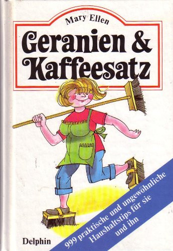 Geranien und Kaffeesatz. 999 praktische und ungewöhnliche Haushaltstips für sie und ihn